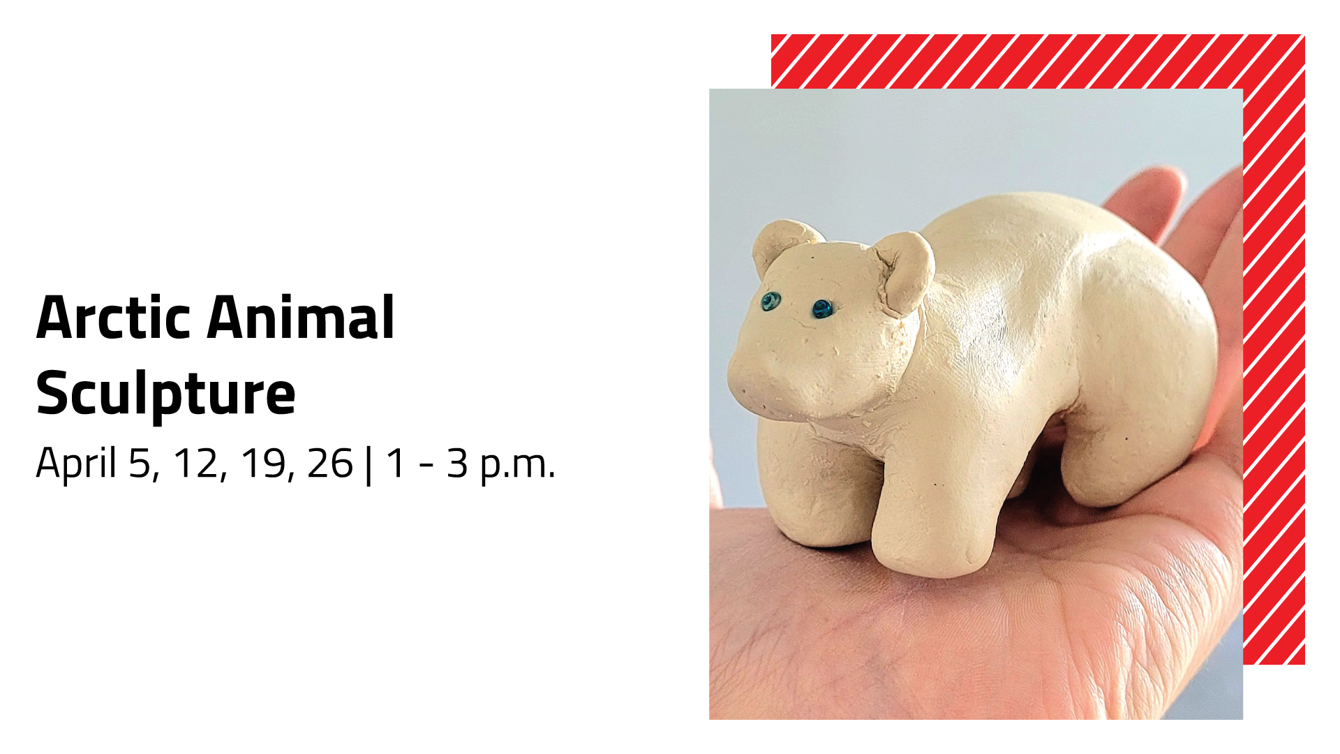 A promotional image for an 'Arctic Animal Sculpture' event on April 5, 12, 19, 26 from 1–3 p.m. The photo shows a hand holding a polar bear with blue bead eyes, sculpted out of white airdry clay.