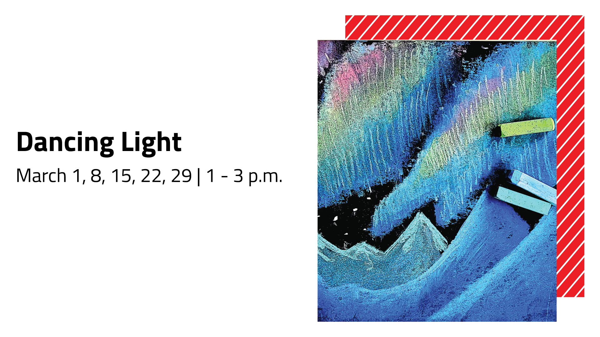 A promotional image for an 'Dancing Light' event on March 1, 8, 15, 22, and 29 from 1–3 p.m. The photo shows a piece of black construction paper that has been scribbled with blue, green, and pink pastels to imitate the Northern Lights.