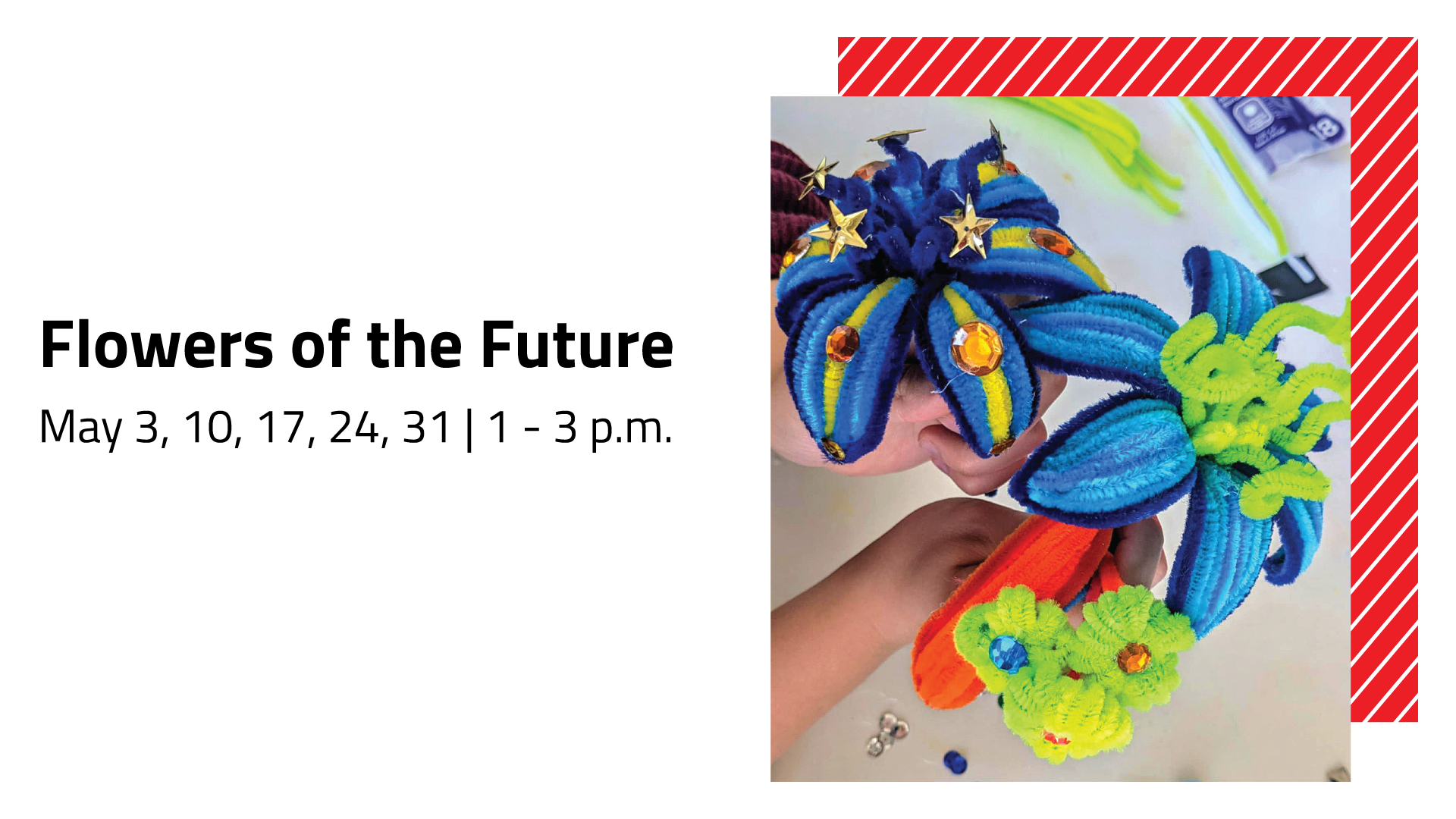 A promotional image for an 'Flowers of the Future' event on May 3, 10, 17, 24, and 31 from 1–3 p.m. The photo shows three different flowers made of dark blue, light blue, yellow, and green pipe cleaners.